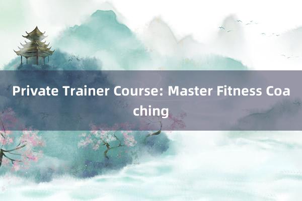 Private Trainer Course: Master Fitness Coaching